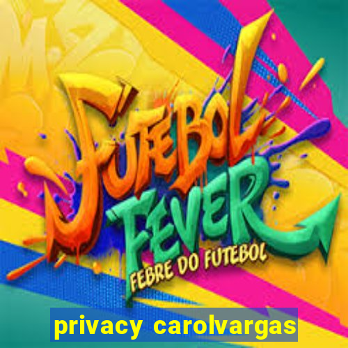 privacy carolvargas